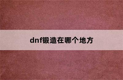 dnf锻造在哪个地方
