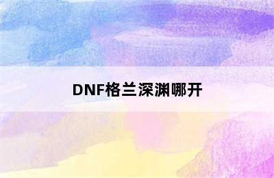 DNF格兰深渊哪开