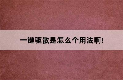 一键驱散是怎么个用法啊!