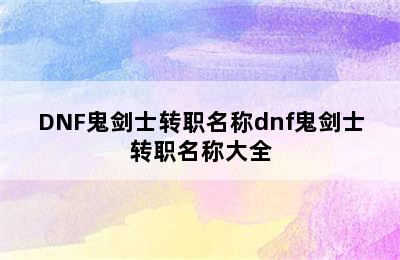 DNF鬼剑士转职名称dnf鬼剑士转职名称大全