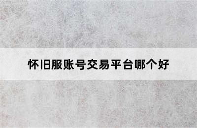 怀旧服账号交易平台哪个好