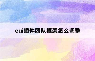 eui插件团队框架怎么调整