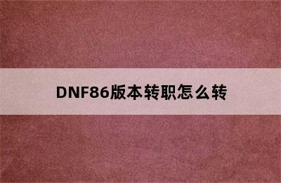 DNF86版本转职怎么转