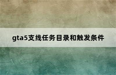 gta5支线任务目录和触发条件