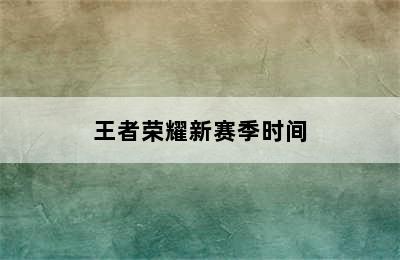 王者荣耀新赛季时间
