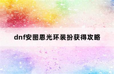 dnf安图恩光环装扮获得攻略